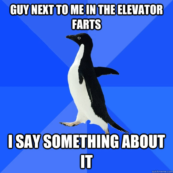 Guy next to me in the elevator farts I say something about it  Socially Awkward Penguin