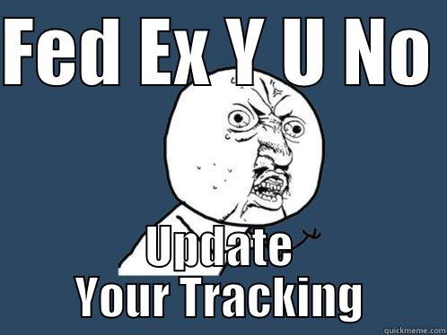 FED EX Y U NO  UPDATE YOUR TRACKING Y U No