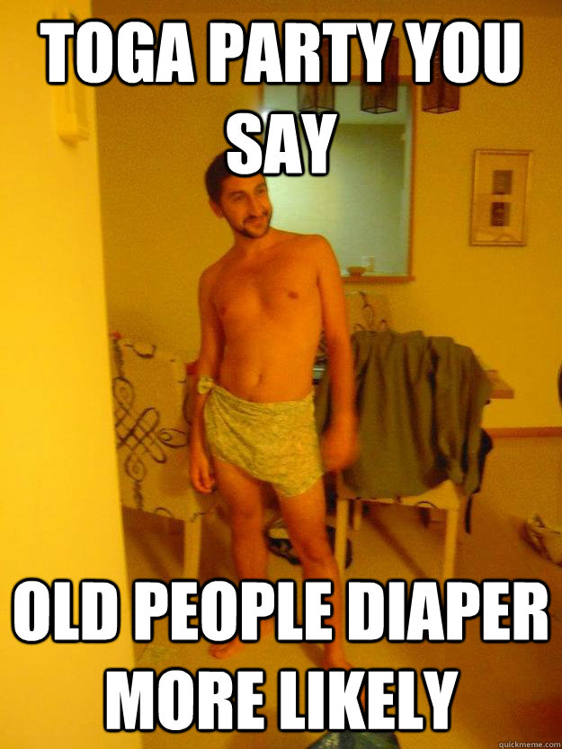 Toga party you say old people diaper more likely   toga