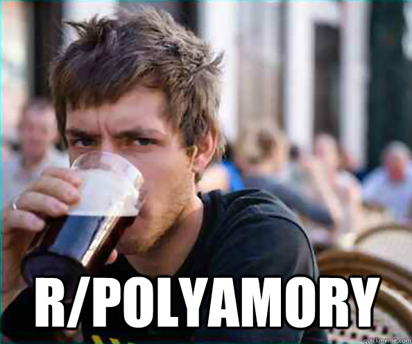  r/polyamory  Lazy College Senior