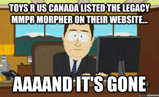 toys r us canada listed the legacy mmpr morpher on their website... AAAAND It's gone  aaaand its gone