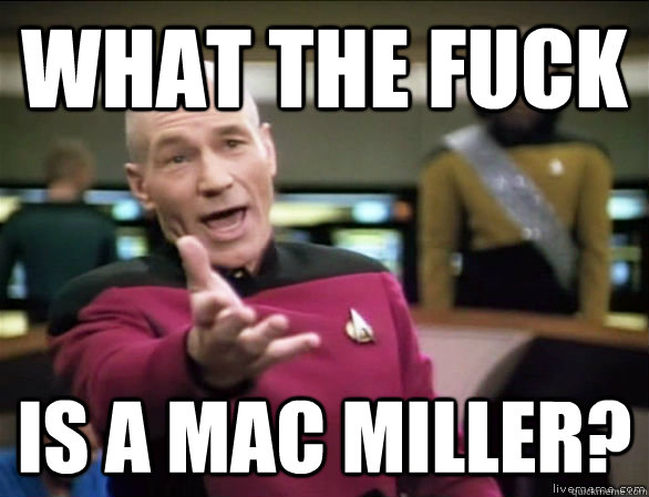what the fuck is a mac miller? - what the fuck is a mac miller?  Annoyed Picard HD
