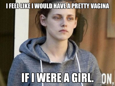 I feel like I would have a pretty vagina if I were a girl. - I feel like I would have a pretty vagina if I were a girl.  slowpoke bella
