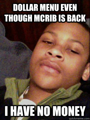 dollar menu even though mcrib is back i have no money - dollar menu even though mcrib is back i have no money  Broke Julio