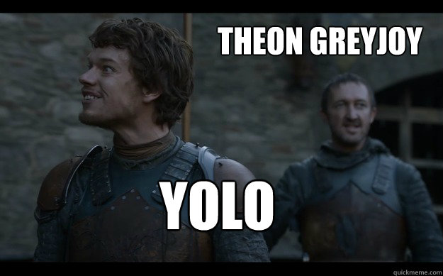  YOLO THEON GREYJOY -  YOLO THEON GREYJOY  Theon
