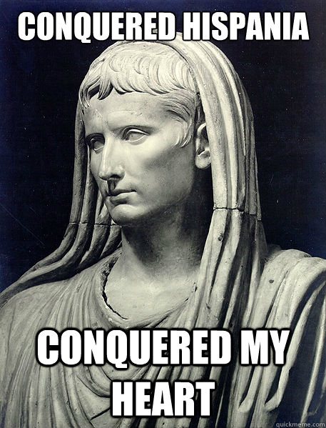 Conquered Hispania Conquered my heart - Conquered Hispania Conquered my heart  Rediculously Statuegenic Augustus