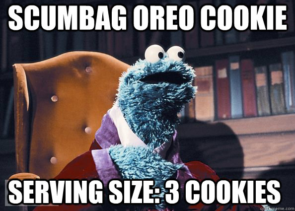 Scumbag Oreo Cookie Serving Size: 3 cookies  Cookie Monster