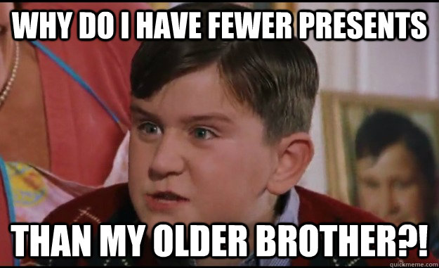 Why do I have fewer presents than my older brother?! - Why do I have fewer presents than my older brother?!  Spoiled xmas brat