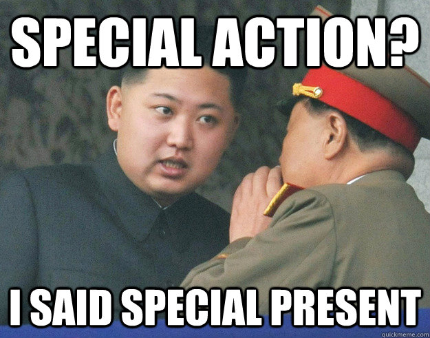 Special action? i said special present  Hungry Kim Jong Un