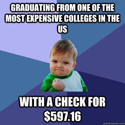 Graduating from one of the most expensive colleges in the us With a check for $597.16  Success Kid