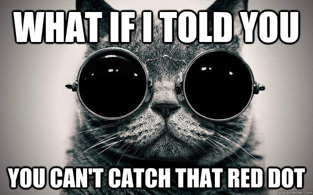 What if i told you You can't catch that red dot  Morpheus Cat Facts