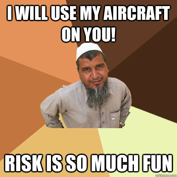I WILL USE MY AIRCRAFT ON YOU! RISK IS SO MUCH FUN  Ordinary Muslim Man
