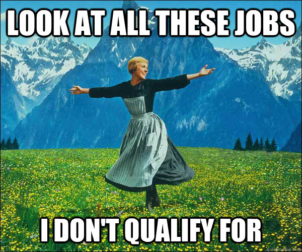 Look at all these jobs I don't qualify for - Look at all these jobs I don't qualify for  Sound of Music