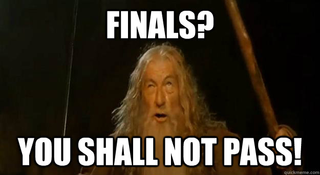 FINALS? you shall not pass!  