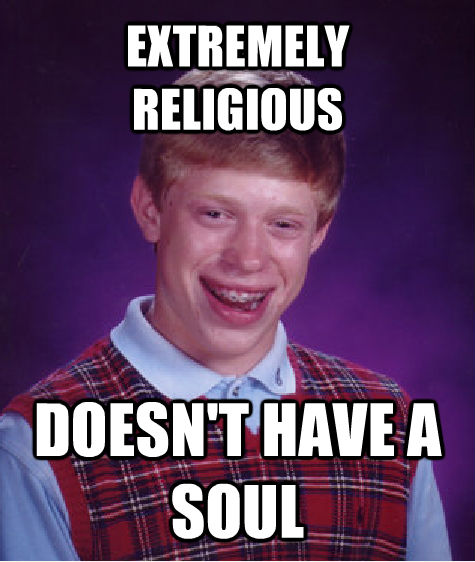 EXTREMELY RELIGIOUS DOESN'T HAVE A SOUL  Bad Luck Brian