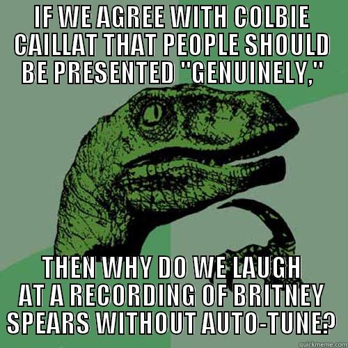 IF WE AGREE WITH COLBIE CAILLAT THAT PEOPLE SHOULD BE PRESENTED 