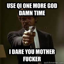 Use QI one more god damn time I dare you mother fucker  Pulp Fiction meme