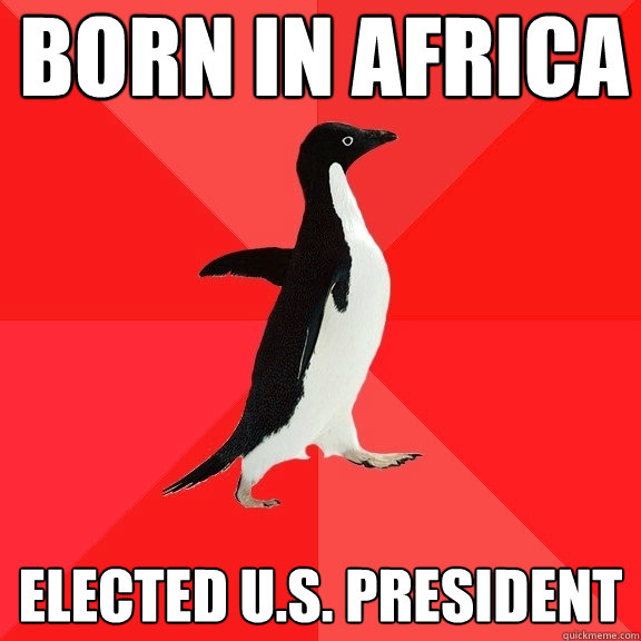 born in africa elected u.s. president  Socially Awesome Penguin