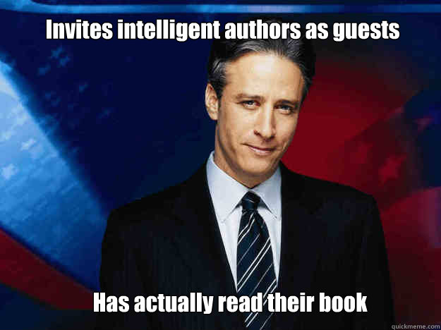 Invites intelligent authors as guests Has actually read their book - Invites intelligent authors as guests Has actually read their book  Good Guy Jon Stewart