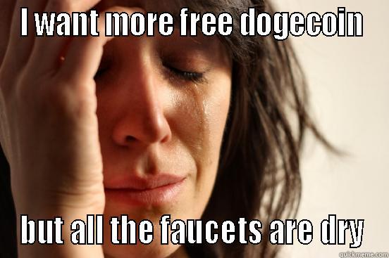 I WANT MORE FREE DOGECOIN BUT ALL THE FAUCETS ARE DRY First World Problems