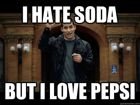 i hate soda but i love pepsi  