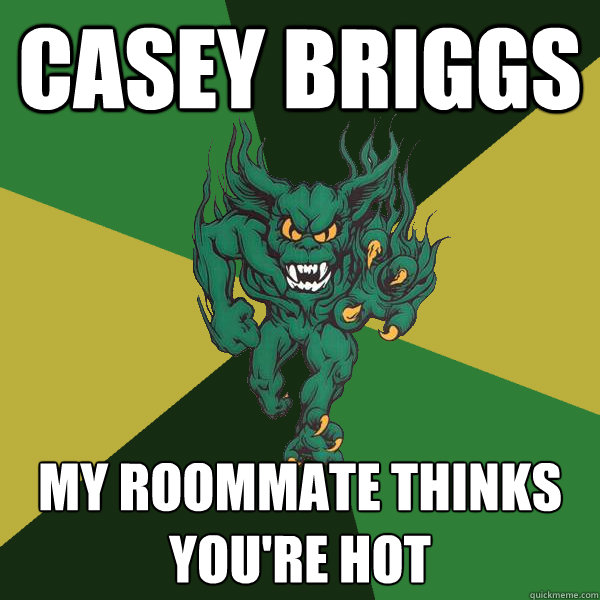 casey briggs my roommate thinks you're hot  Green Terror