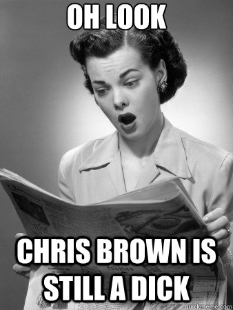 Oh look Chris Brown is still a dick - Oh look Chris Brown is still a dick  front page suprise