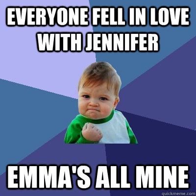 everyone fell in love with jennifer emma's all mine  Success Kid