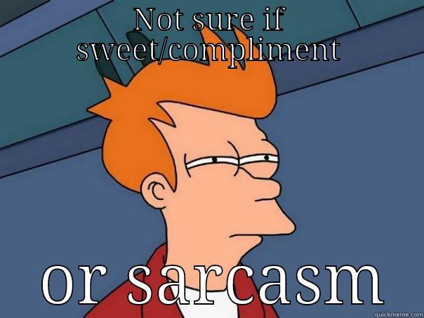 NOT SURE IF SWEET/COMPLIMENT  OR SARCASM Futurama Fry