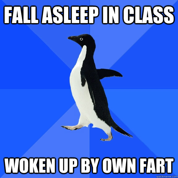 Fall asleep in class Woken up by own fart  Socially Awkward Penguin