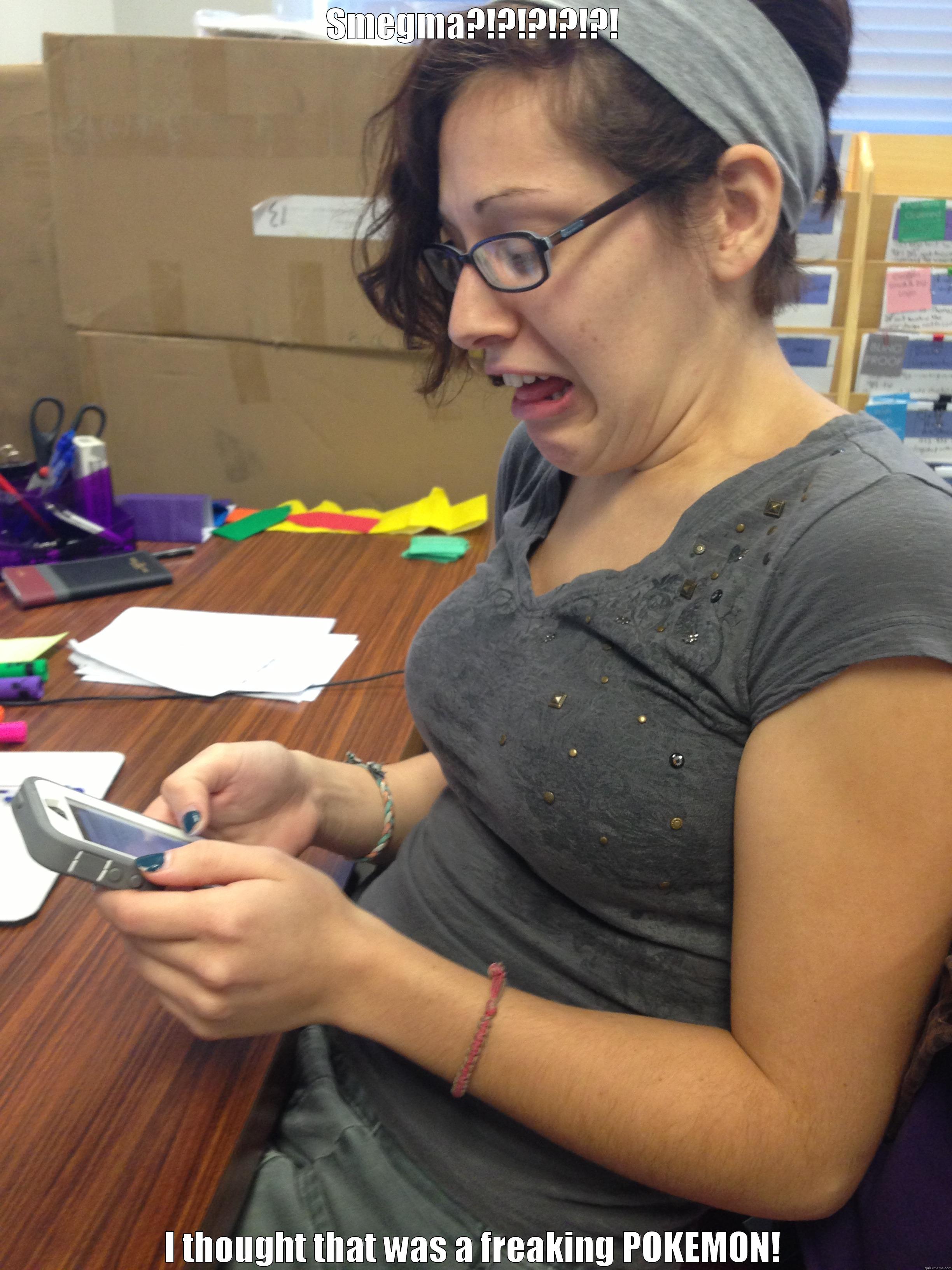 SMEGMA?!?!?!?!?! I THOUGHT THAT WAS A FREAKING POKEMON! Misc