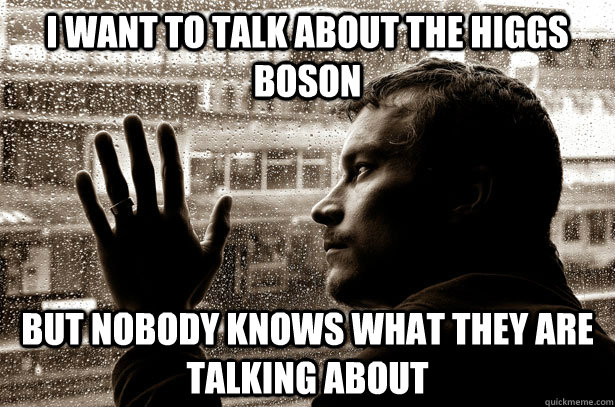 i want to talk about the higgs boson but nobody knows what they are talking about  Over-Educated Problems