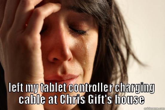  LEFT MY TABLET CONTROLLER CHARGING CABLE AT CHRIS GIFT'S HOUSE First World Problems
