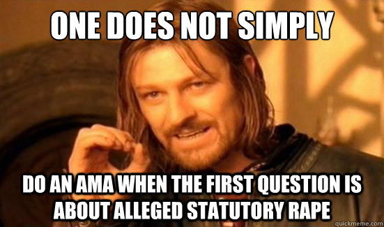 One Does Not Simply do an AMA when the first question is about alleged statutory rape  Boromir