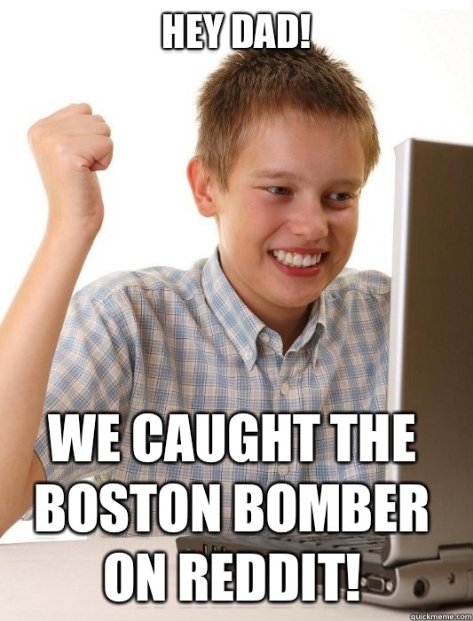 Hey dad! We caught the boston bomber on reddit! - Hey dad! We caught the boston bomber on reddit!  First Day on the Internet Kid