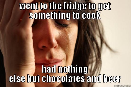 WENT TO THE FRIDGE TO GET SOMETHING TO COOK HAD NOTHING ELSE BUT CHOCOLATES AND BEER First World Problems