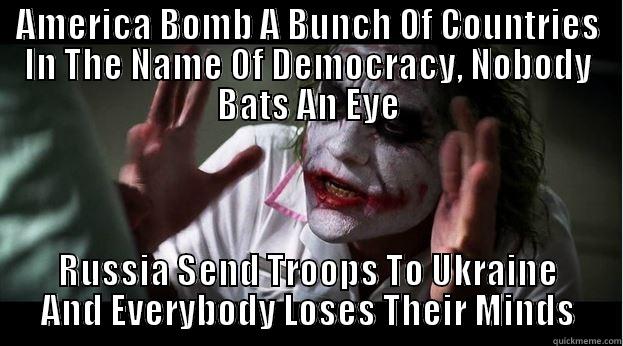 AMERICA BOMB A BUNCH OF COUNTRIES IN THE NAME OF DEMOCRACY, NOBODY BATS AN EYE RUSSIA SEND TROOPS TO UKRAINE AND EVERYBODY LOSES THEIR MINDS Joker Mind Loss