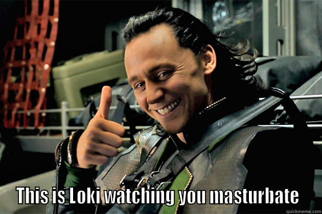  THIS IS LOKI WATCHING YOU MASTURBATE  Misc