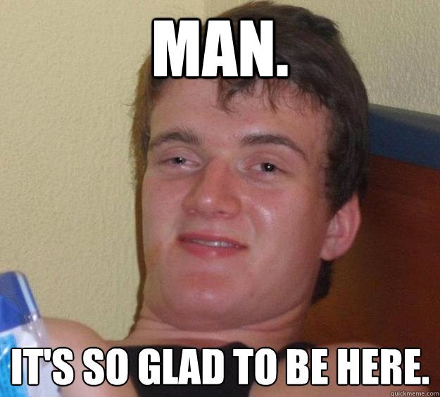 Man. It's so glad to be here.  10 Guy