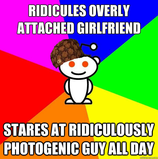 RIDICULES OVERLY ATTACHED GIRLFRIEND STARES AT RIDICULOUSLY PHOTOGENIC GUY ALL DAY  Scumbag Redditor