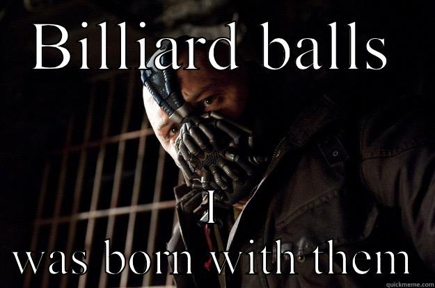 Billiard bane - BILLIARD BALLS I WAS BORN WITH THEM Angry Bane