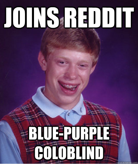 Joins Reddit Blue-Purple Coloblind - Joins Reddit Blue-Purple Coloblind  Bad Luck Brian