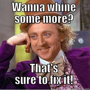 WANNA WHINE SOME MORE? THAT'S SURE TO FIX IT! Condescending Wonka