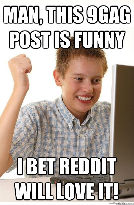 Man, this 9gag post is funny I bet reddit will love it!  First Day On Internet Kid