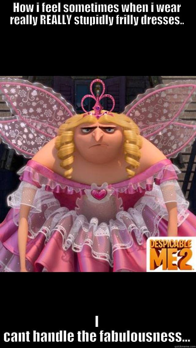 HOW I FEEL SOMETIMES WHEN I WEAR REALLY REALLY STUPIDLY FRILLY DRESSES.. I CANT HANDLE THE FABULOUSNESS... Misc