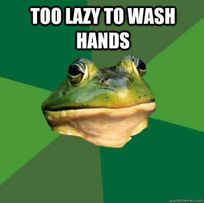 Too lazy to wash hands   Foul Bachelor Frog