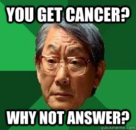You get Cancer?  Why not Answer? - You get Cancer?  Why not Answer?  High Expectation Asian Dad