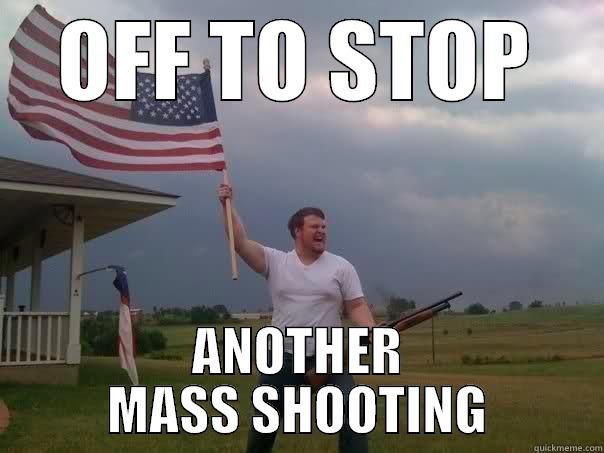 WHITE TRASH - OFF TO STOP ANOTHER MASS SHOOTING Overly Patriotic American