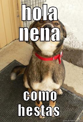 HOLA NENA COMO HESTAS  Good Dog Greg