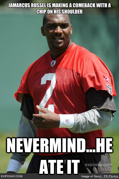 Jamarcus Russel is making a comeback with a chip on his shoulder Nevermind...he ate it   Jamarcus Russell